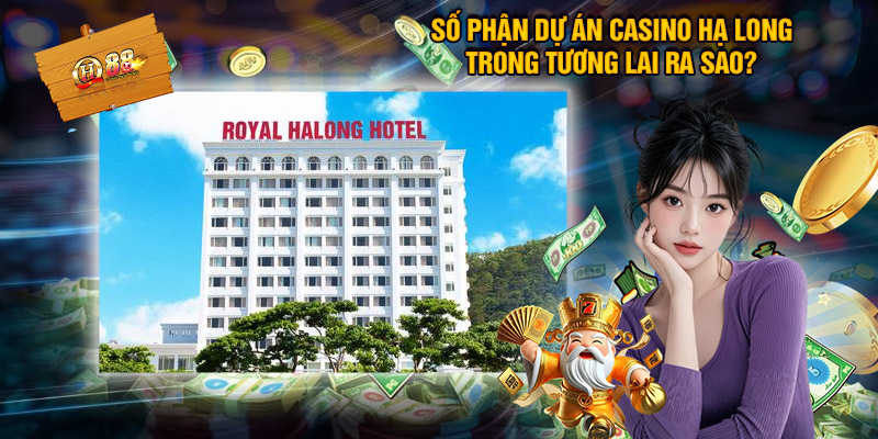 Casino Hạ Long: Điểm nhấn mới cho ngành du lịch Quảng Ninh 3 Số phận dự án Casino Hạ Long trong tương lai ra sao?