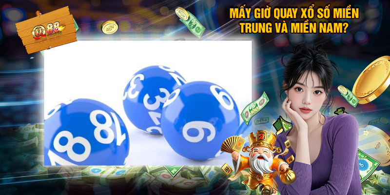 Mấy Giờ Quay Xổ Số Miền Trung Và Miền Nam?